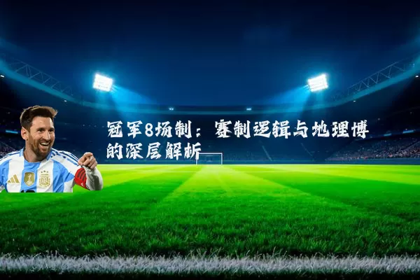 冠军8场制：赛制逻辑与地理博弈的深层解析