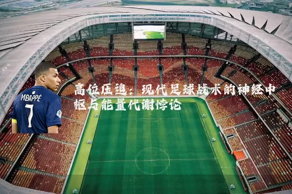 高位压迫:现代足球战术的神经中枢与能量代谢悖论