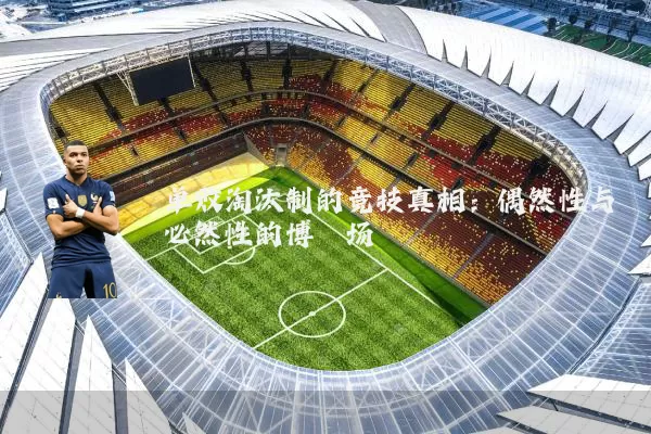单败淘汰制的竞技真相:偶然性与必然性的博弈场